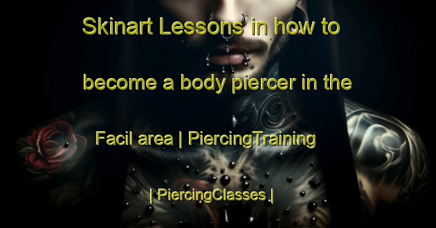 Skinart Lessons in how to become a body piercer in the Facil area | PiercingTraining | PiercingClasses | SkinartTraining-United States